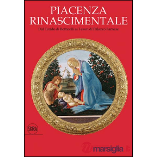 Piacenza rinascimentale. Dal Tondo di Botticelli ai Tesori di Palazzo Farnese