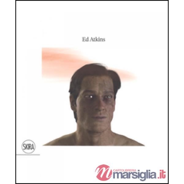 Ed Atkins. Ediz. a colori