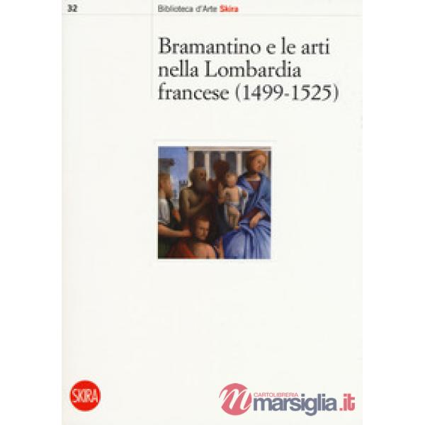Bramantino e le arti nella Lombardia francese 1499-1525. Ediz. a colori