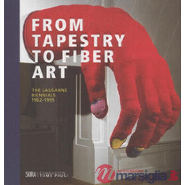 From tapestry to fiber art. The Lausanne biennials 1962-1995. Ediz. a colori