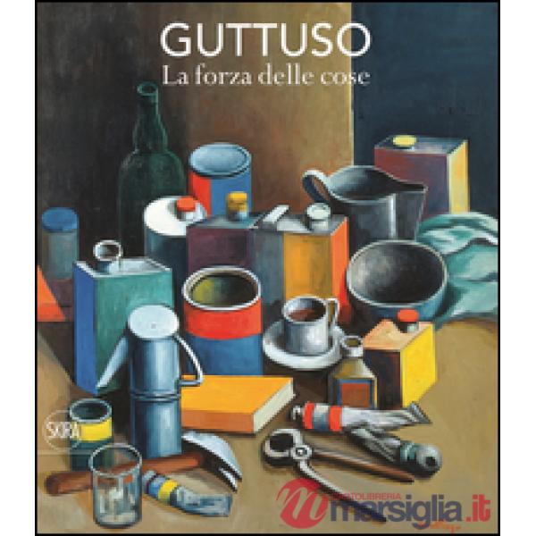 Guttuso. La forza delle cose. Ediz. a colori