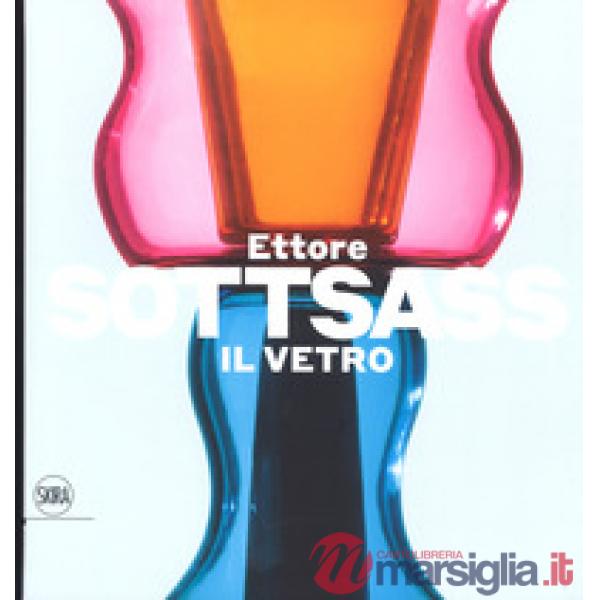 Ettore Sottsass. Il vetro. Ediz. a colori