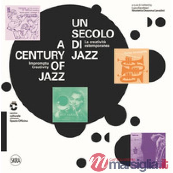 Secolo di jazz. La creatività estemporanea-A century of jazz. Impromptu creativity. Ediz. a colori (Un)