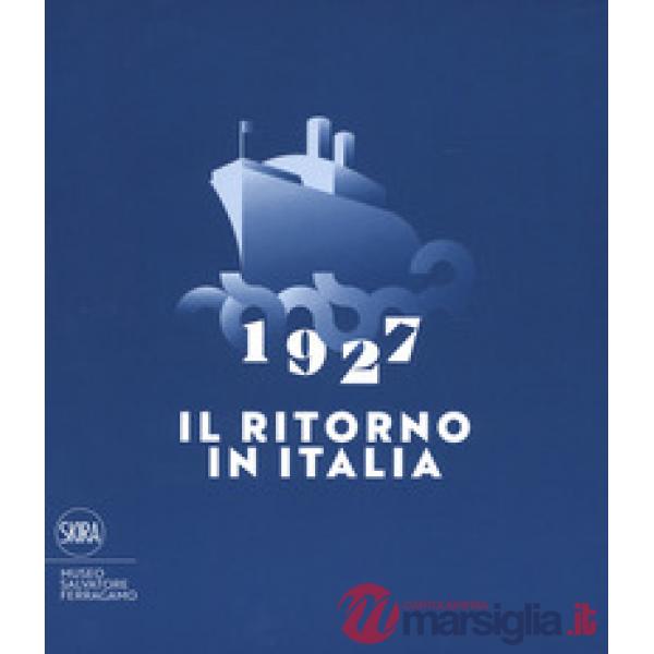 1927. Il ritorno in Italia. Salvatore Ferragamo e la cultura visiva del Novecento. Catalogo della mostra (Firenze, 19 maggio 201