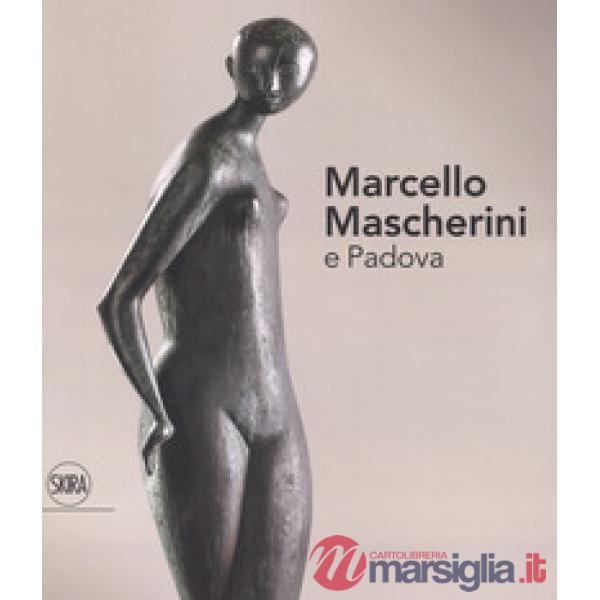 Marcello Mascherini e Padova. Ediz. a colori