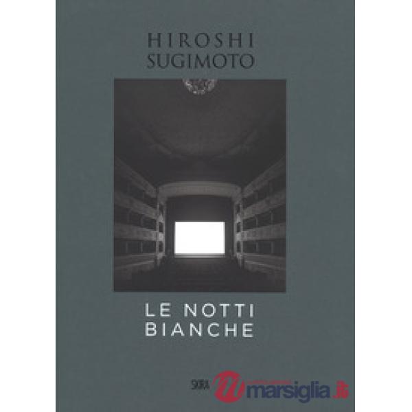 Hiroshi Sugimoto. Le notti bianche. Ediz. italiana e inglese