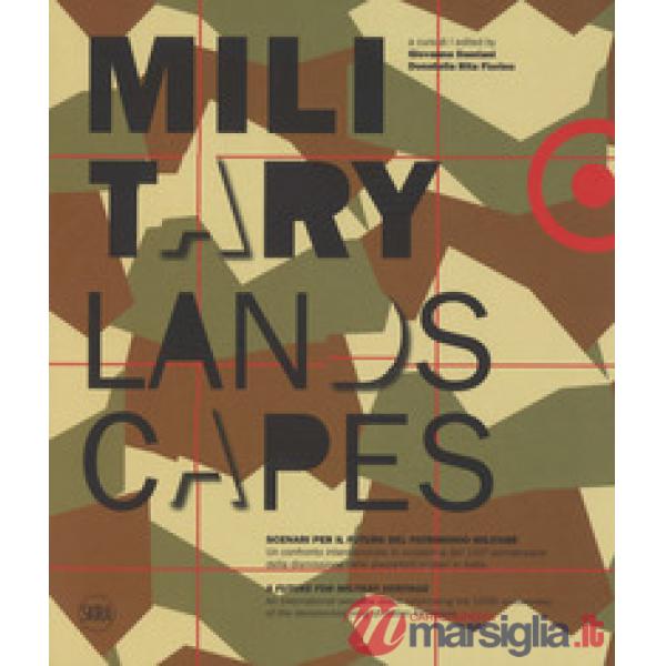 Military landscapes. Scenari per il futuro del patrimonio militare. Ediz. italia