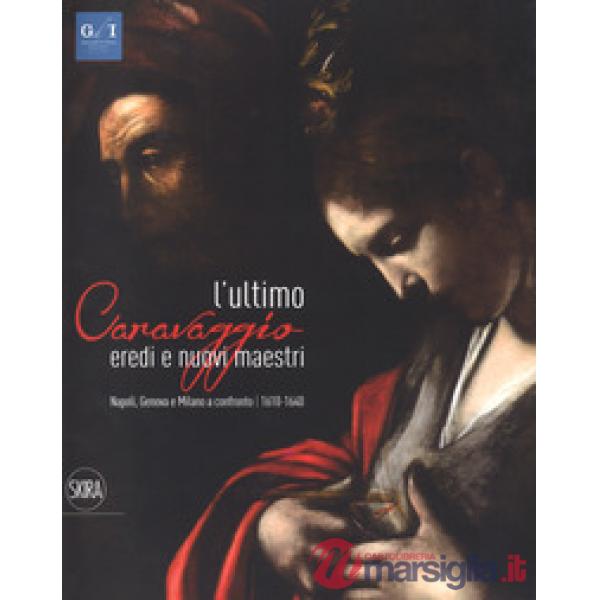Ultimo Caravaggio. Eredi e nuovi maestri. Napoli, Genova e Milano a confronto (1