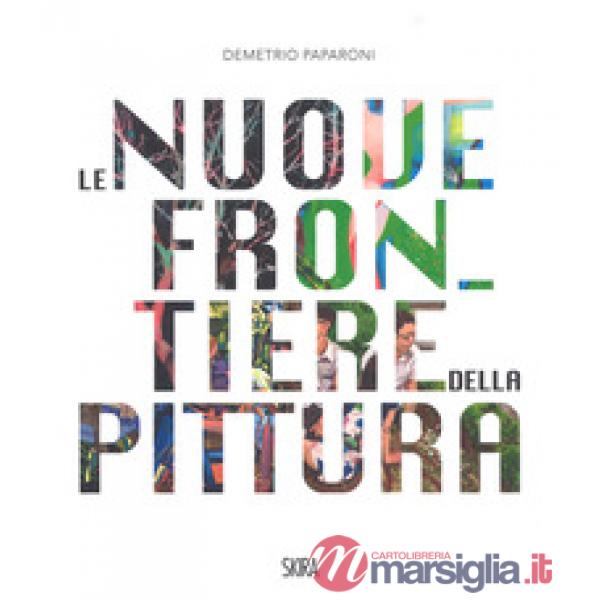 Nuove frontiere della pittura. The new frontiers of painting. Ediz. a colori (Le