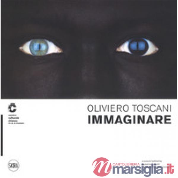 Oliviero Toscani. Immaginare. Ediz. italiana e inglese