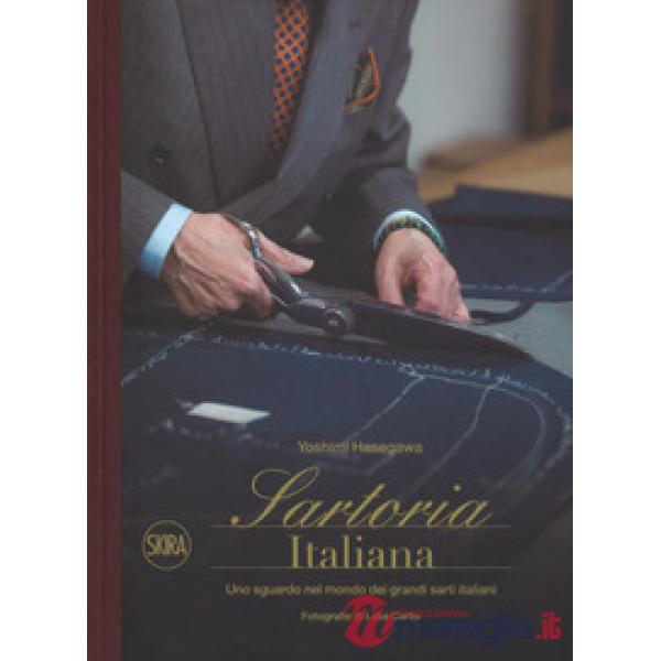 Sartoria italiana. Uno sguardo nel mondo dei grandi sarti italiani. Ediz. a colori