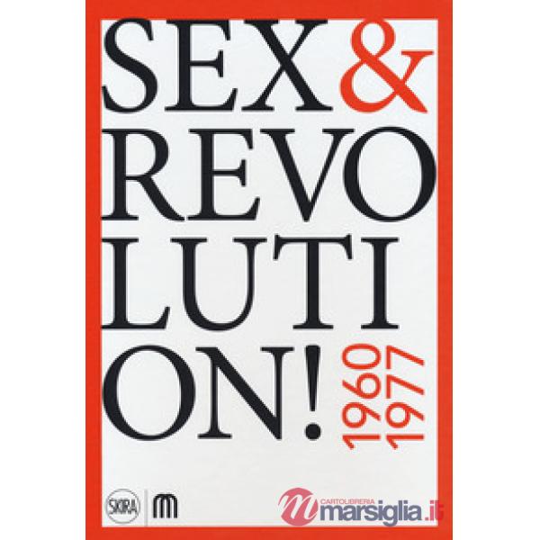 Sex & revolution! Immaginario, utopia, liberazione 1960-1977. Ediz. a colori