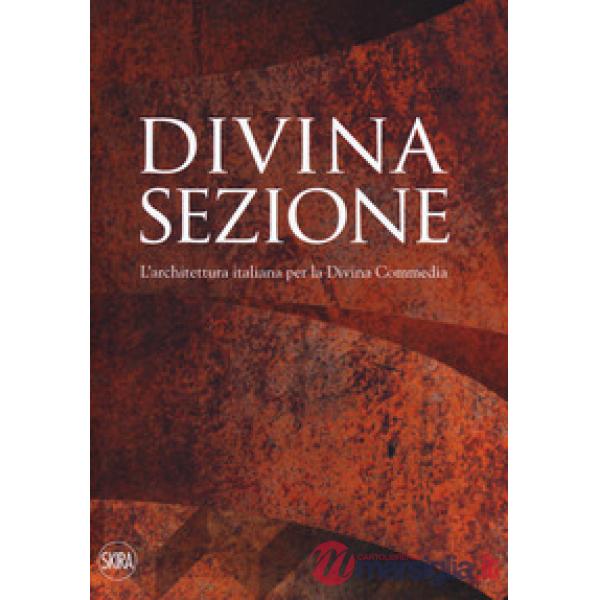 Divina sezione. L'architettura italiana per la Divina Commedia. Ediz. a colori