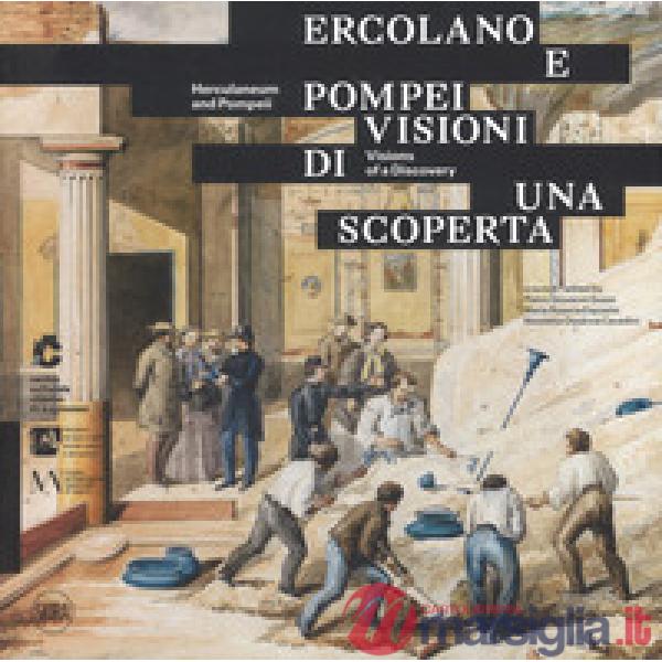Ercolano e Pompei. Visioni di una scoperta. Ediz. italiana e ingelse