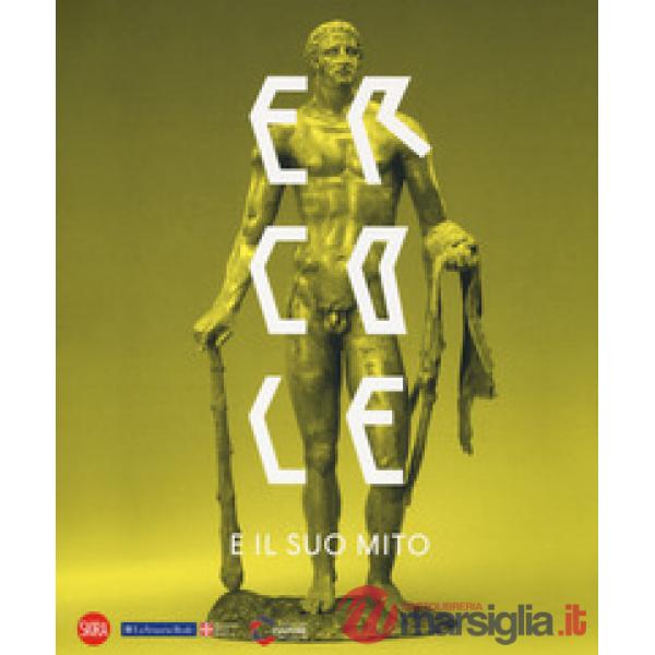 Ercole e il suo mito. Catalogo della mostra (Venaria Reale, 13 settembre 2018-10 marzo 2019). Ediz. a colori
