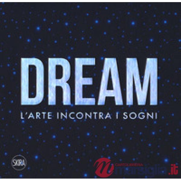 Dream. L'arte incontra i sogni. Ediz. a colori