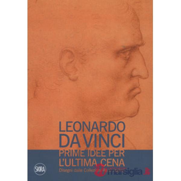 Leonardo da Vinci. Prime idee per l'Ultima cena. Disegni dalle Collezioni Reali 