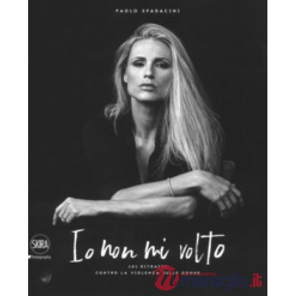 Io non mi volto. 101 ritratti contro la violenza sulle donne. Ediz. italiana e inglese