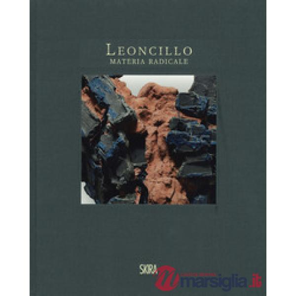 Leoncillo. Materia radicale. Opere 1958-1968. Ediz. a colori