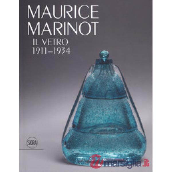Maurice Marinot. Il vetro 1911-1934. Ediz. a colori