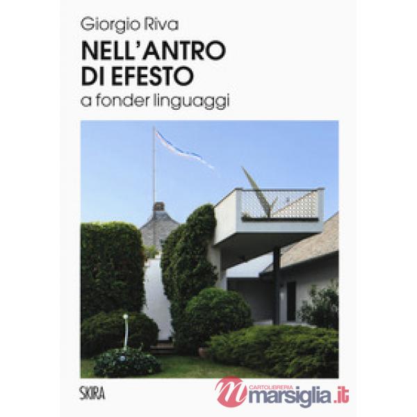 Nell'antro di Efesto a fonder linguaggi. Ediz. a colori
