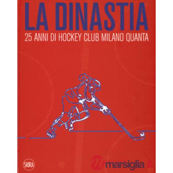 Dinastia. 25 anni di Hockey Club Milano Quanta. Ediz. a colori (La)