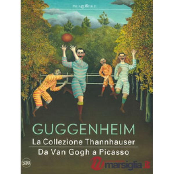 Guggenheim. La collezione Thannhauser. Da Van Gogh a Picasso. Ediz. a colori
