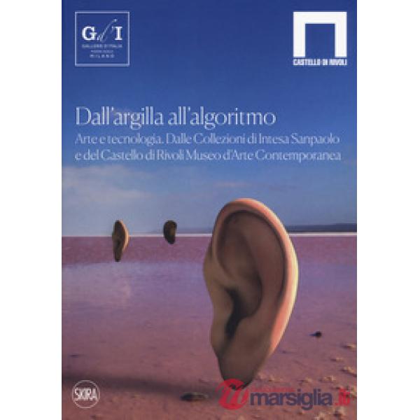 Dall'argilla all'algoritmo. Arte e tecnologia. Dalle Collezioni di Intesa Sanpaolo e del Castello di Rivoli Museo d'Arte Contemp