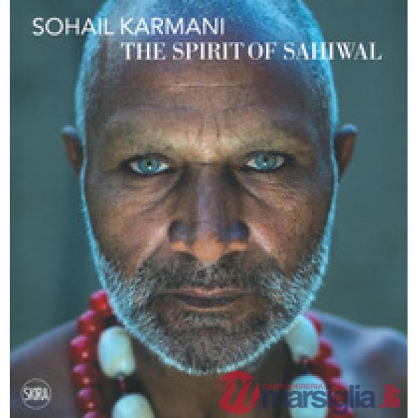 Sohail Karmani. The spirit of Sahiwal. Ediz. italiana e inglese