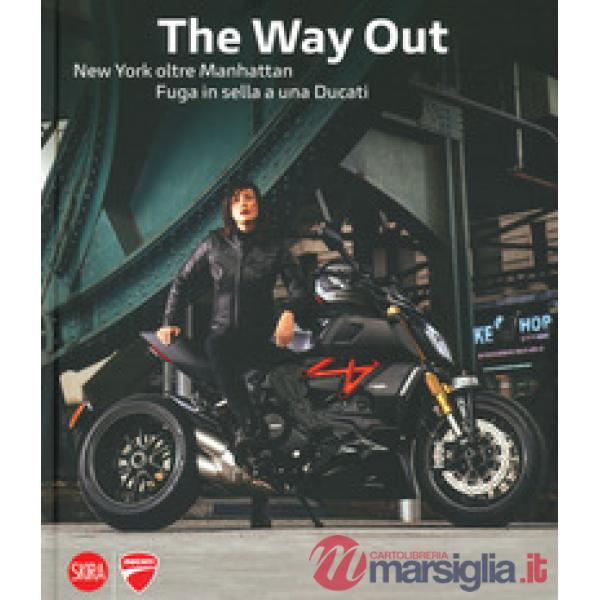 Way out. New york oltre Manhattan. Fuga in sella a una Ducati. Ediz. a colori (The)