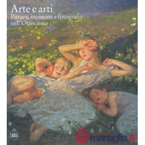 Arte e arti. Pittura, incisione e fotografia nell'Ottocento. Ediz. a colori