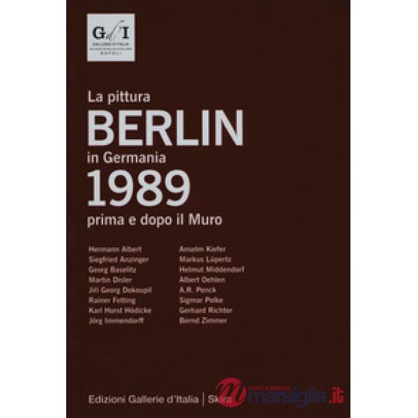 Berlin 1989. La pittura in Germania prima e dopo il muro. Ediz. italiana e ingle