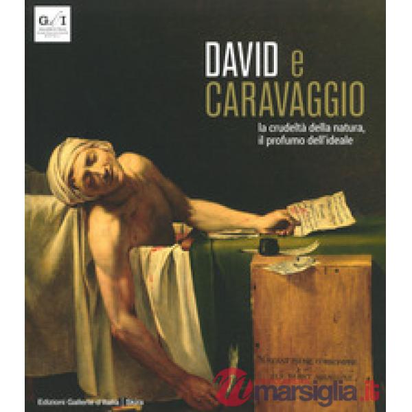 David e Caravaggio. La crudeltà della natura, il profumo dell'ideale. Ediz. a co