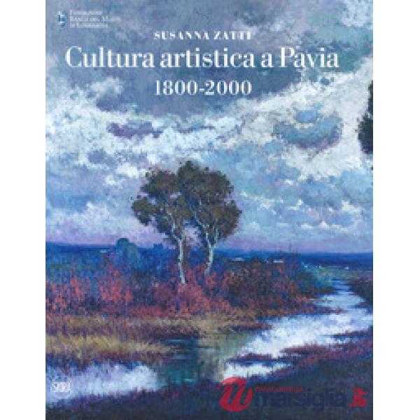 Cultura artistica a Pavia 1800-2000. Ediz. a colori
