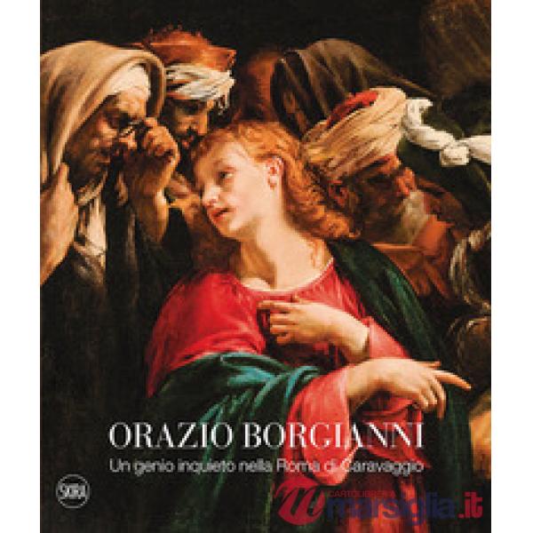 Orazio Borgianni. Un genio inquieto nella Roma di Caravaggio. Ediz. a colori