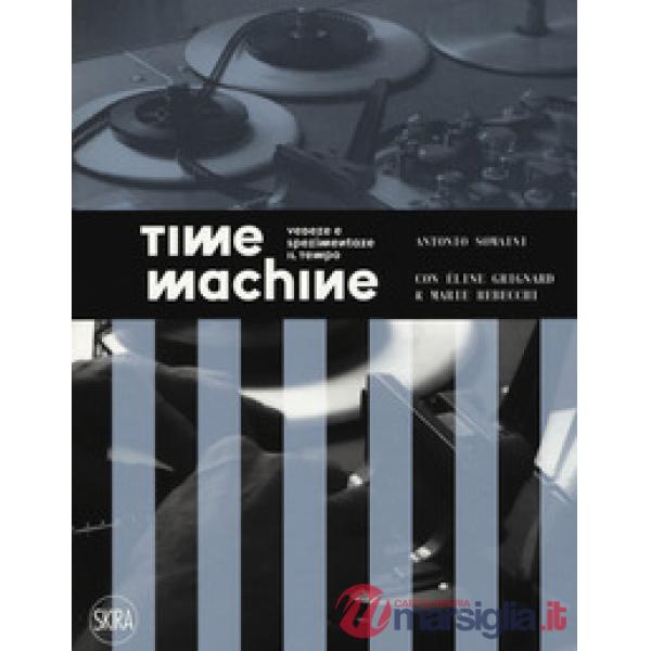 Time machine. Vedere e sperimentare il tempo. Ediz. illustrata