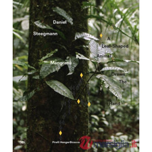 Daniel Steegmann Mangrané. A Leaf-Shaped Animal Draws The Hand. Ediz. italiana, inglese e francese