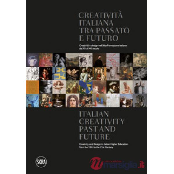 Creatività italiana tra passato e futuro. Creatività e design nell'Alta Formazione italiana dal XV al XXI secolo. Ediz. italiana