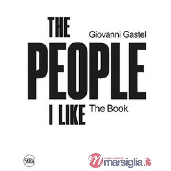 Giovanni Gastel. The people I like. The book. Ediz. a colori