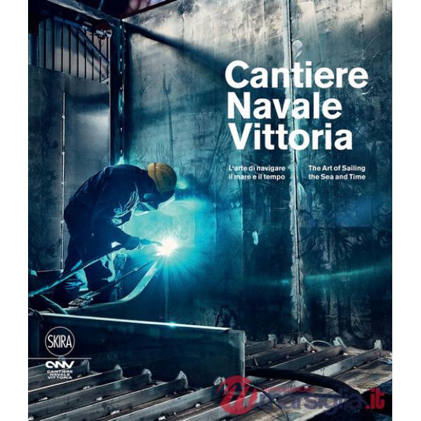Cantiere navale Vittoria. L'arte di navigare il mare e il tempo. Ediz. italiana e inglese