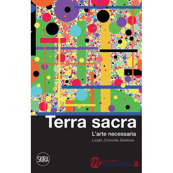Terra sacra. L'arte necessaria. Luoghi, comunità, esistenze