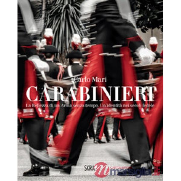 Carabinieri. La bellezza di un'Arma senza tempo. Un'identità nei secoli fedele