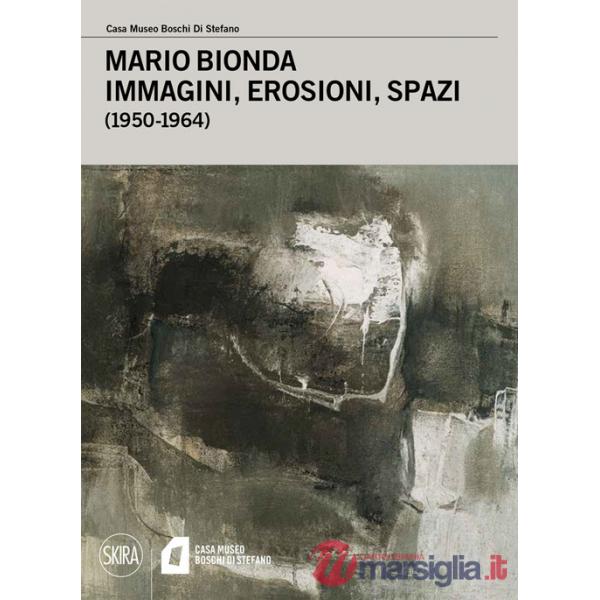 Mario Bionda. Immagini, erosioni, spazi (1950-1964). Ediz. illustrata