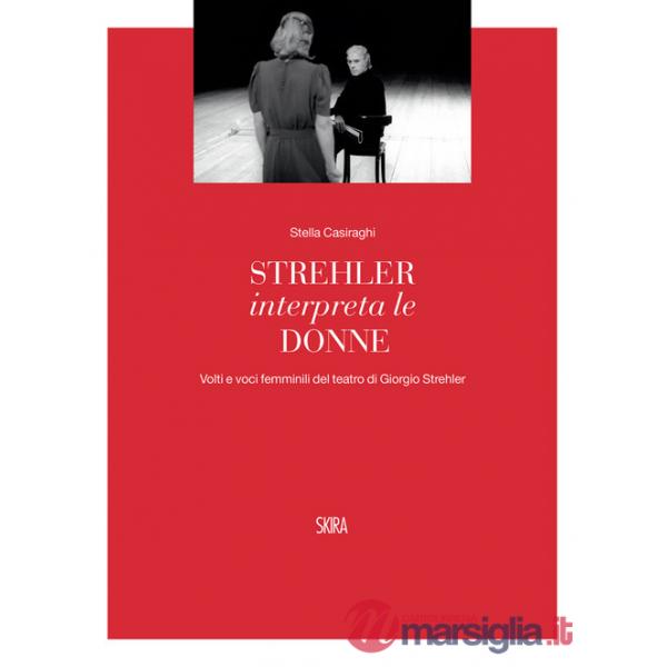 Strehler interpreta le donne. Volti e voci femminili del teatro di Giorgio Strehler