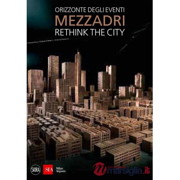 Matteo Mezzadri. Rethink the City. Orizzonte degli eventi. Ediz. illustrata