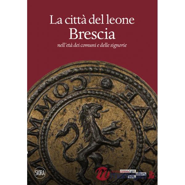 Città del leone. Brescia nell'età dei comuni e delle signorie (La)
