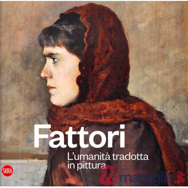 Fattori. L'umanità tradotta in pittura. Ediz. illustrata