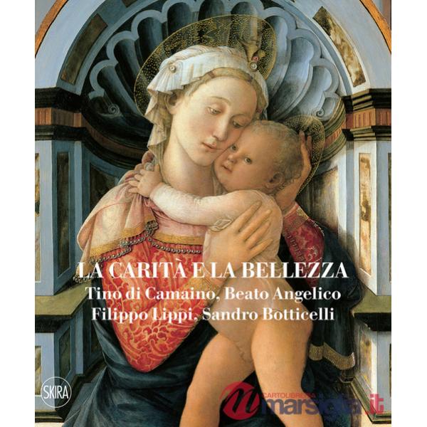 Carità e la bellezza. Tino di Camaino, Beato Angelico, Filippo Lippi, Sandro Botticelli. Ediz. illustrata (La)