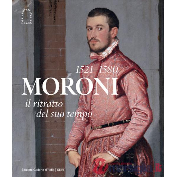 Moroni 1521-1580. Il ritratto del suo tempo. Ediz. illustrata