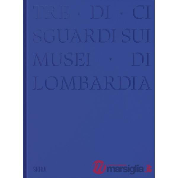 Tre-di-ci sguardi sui musei di Lombardia. Ediz. illustrata